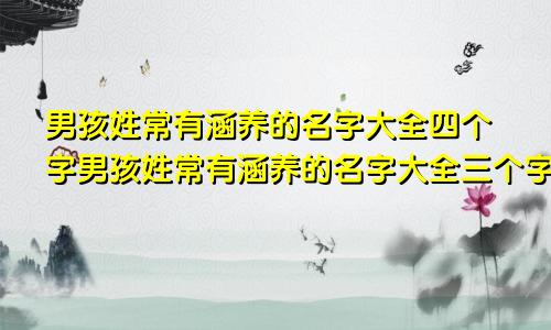 男孩姓常有涵养的名字大全四个字男孩姓常有涵养的名字大全三个字