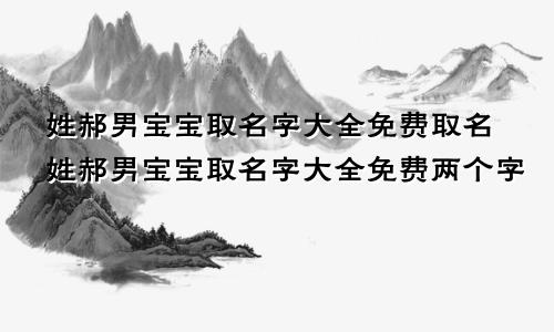 姓郝男宝宝取名字大全免费取名姓郝男宝宝取名字大全免费两个字