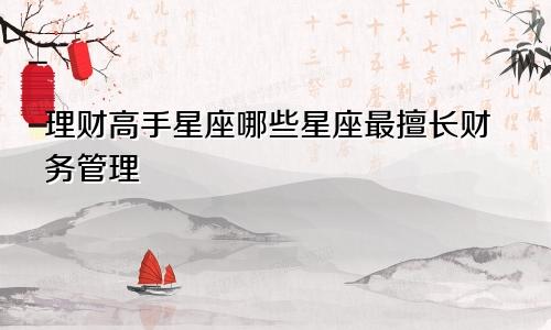 理财高手星座哪些星座最擅长财务管理