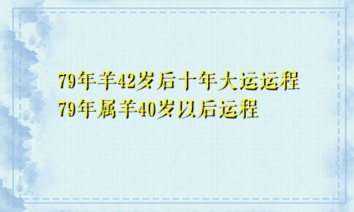 79年羊42岁后十年大运运程79年属羊40岁以后运程