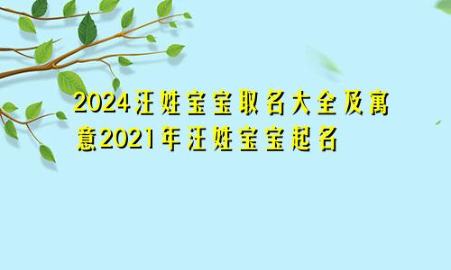 2024汪姓宝宝取名大全及寓意2021年汪姓宝宝起名