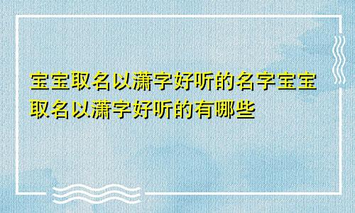 宝宝取名以潇字好听的名字宝宝取名以潇字好听的有哪些