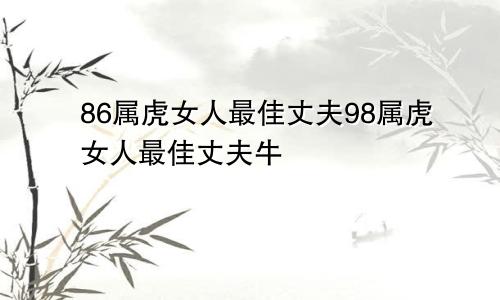 86属虎女人最佳丈夫98属虎女人最佳丈夫牛