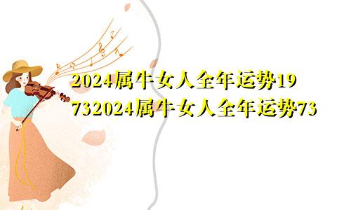 2024属牛女人全年运势19732024属牛女人全年运势73