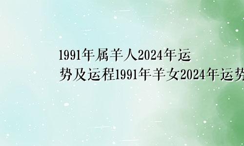 1991年属羊人2024年运势及运程1991年羊女2024年运势完整版