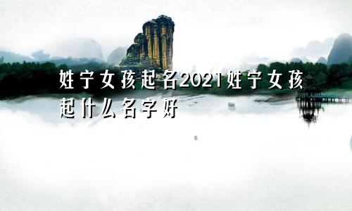 姓宁女孩起名2021姓宁女孩起什么名字好